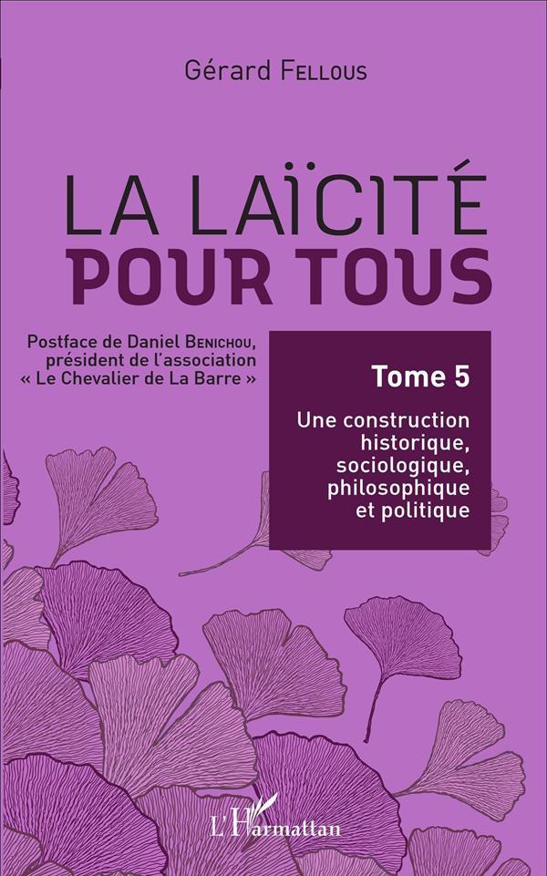 La laïcité pour tous t.5 ; une construction historique, sociologique, philosophique et politique
