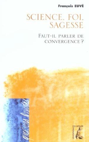 Science, foi, sagesse faut-il parler de convergence ?