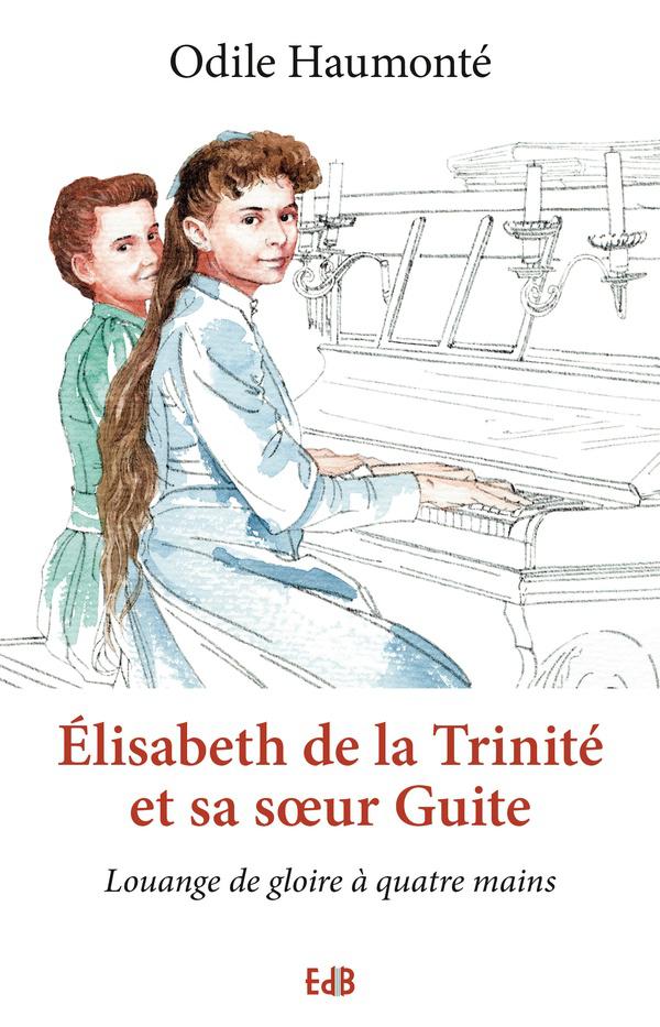 Elisabeth de la Trinité et sa soeur Guite ; louange de gloire à quatre mains