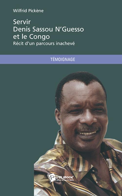 Servir Denis Sassou N'Guesso et le Congo ; récit d'un parcours inachevé