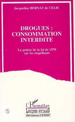 Drogues : consommation interdite - la genese de la loi de 1970 sur les stupefiants