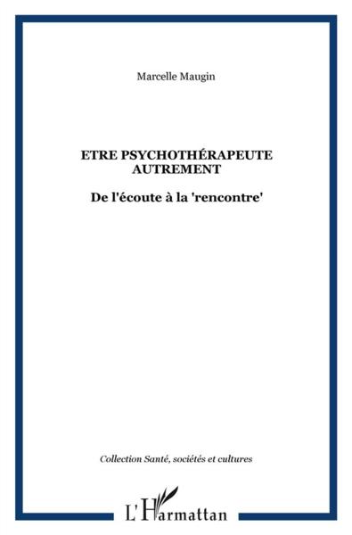 Etre psychothérapeute autrement ; de l'écoute à la rencontre