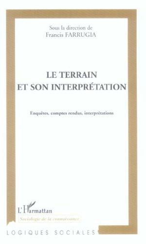 Le terrain et son interpretation - enquete, comptes rendus, interpretations