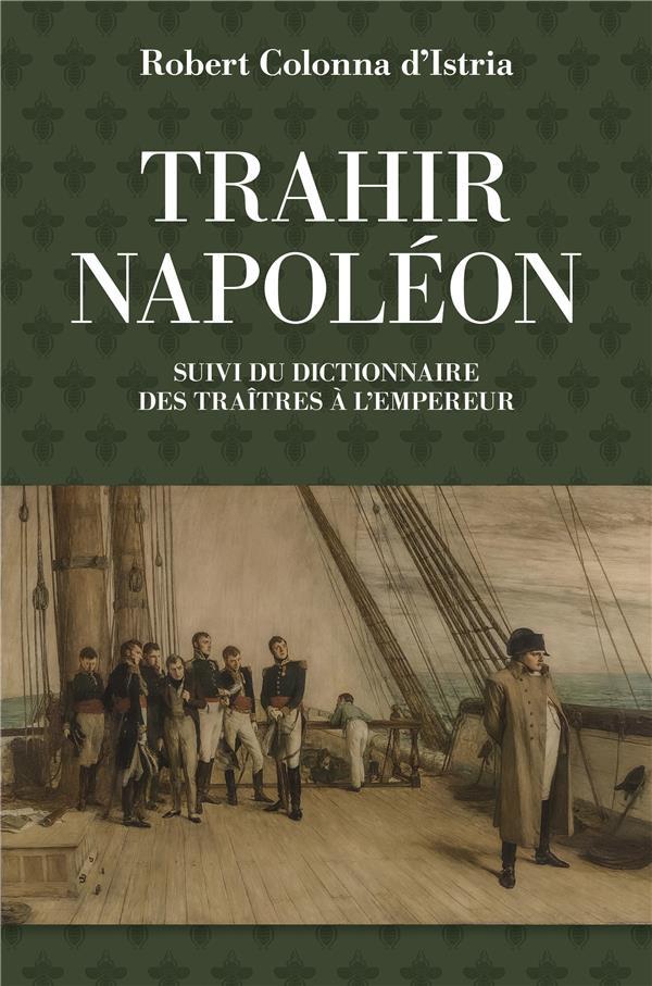Vente Livre :                                    Trahir Napoléon ; dictionnaire des traîtres a l'empeur
- Robert Colonna d´Istria                                     