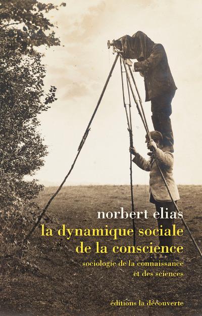Vente Livre :                                    La dynamique sociale de la conscience ; sociologie de la connaissance et des sciences
- Norbert Elias                                     
