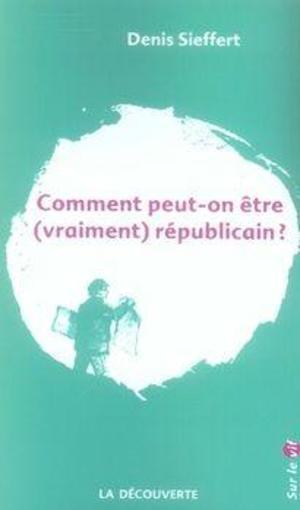 Comment peut-on être (vraiment) républicain ?
