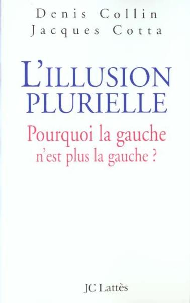 L illusion plurielle - pourquoi la gauche n'est plus la gauche ?