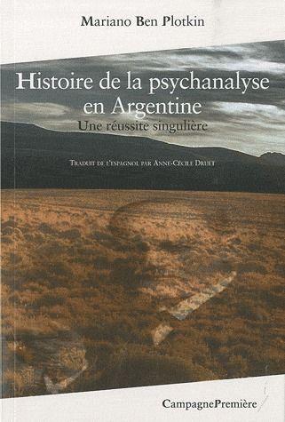 Histoire de la psychanalyse en Argentine ; une réussite singulière  - Mariano Ben Plotkin  