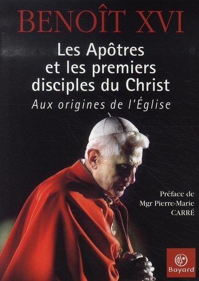 Les apôtres et les premiers disciples du christ ; aux origines de l'église