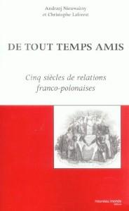 De tout temps amis - cinq siecles de relations franco-polonaises