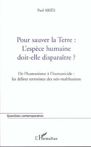 Terre : l'espece humaine doit-elle disparaitre ? - de l humanisme a l humanicide : les delires terro