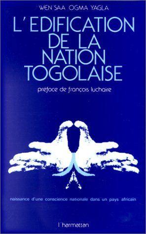 L'édification de la nation togolaise ; naissance d'une conscience nationale dans un pays africain