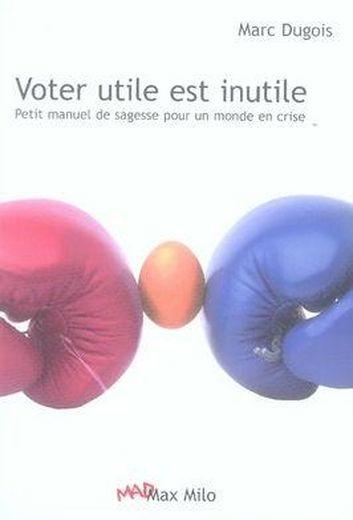 Voter utile est inutile ; petit manuel de sagesse pour un monde en crise