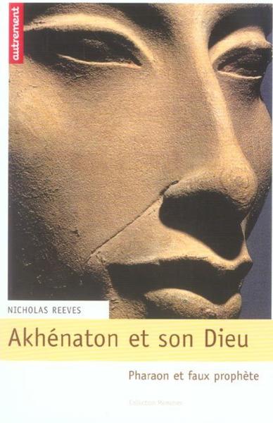 Akhenaton et son dieu ; pharaon et faux prophete