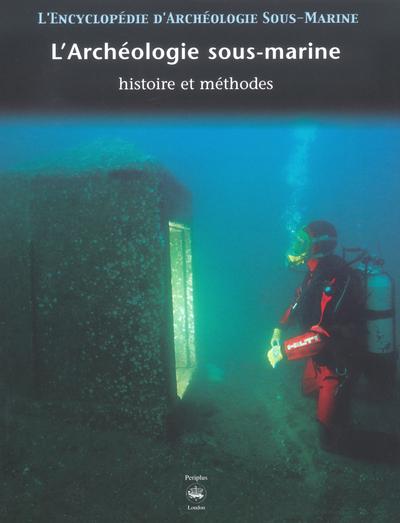 L'Encyclopedie D'Archeologie Sous-Marine T.1 ; L'Archeologie Sous-Marine ; Histoire Et Methodes
