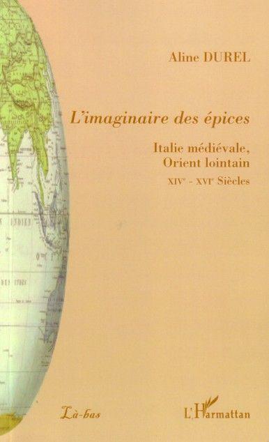 L'imaginaire des épices ; Italie médiévale, Orient lointain XIVe-XVIe siècles