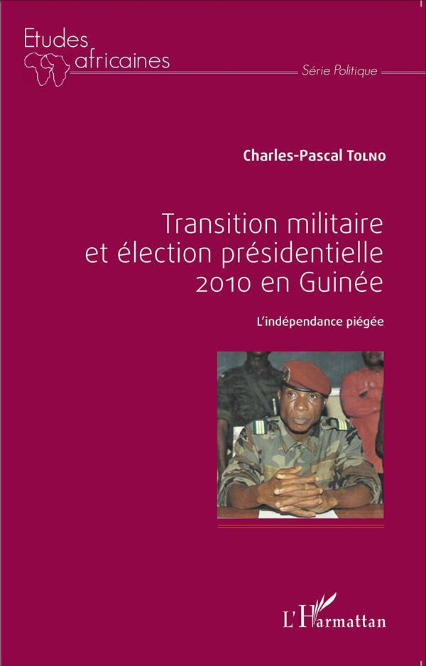 Transition militaire et élection présidentielle 2010 en Guinée ; l'independance piégée