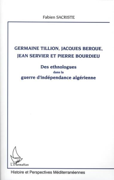 Germaine Tillion,Jjacques Berque, Jean Servier et Pierre Bourdieu ; des ethnologues dans la guerre d