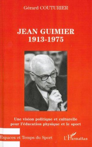 Jean guimier 1913-1975 - une vision politique et culturelle pour l'education physique et le sport