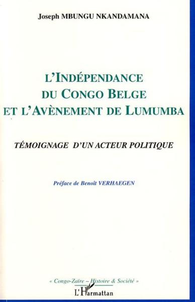 L'indépendance du Congo Belge et l'avènement de Lumumba ; témoignage d'un acteur politique