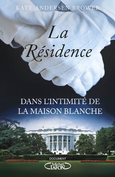 La résidence ; dans l'intimité de la Maison Blanche