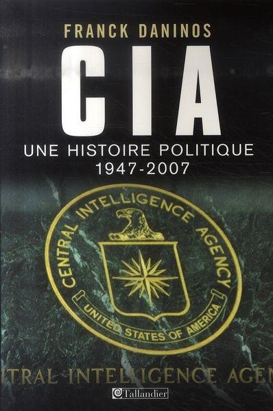 CIA ; une histoire politique (1947-2007)