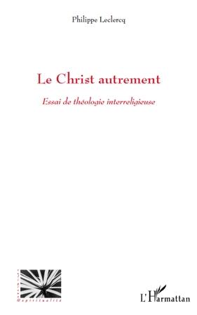 Le Christ autrement ; essai de théologie interreligieuse
