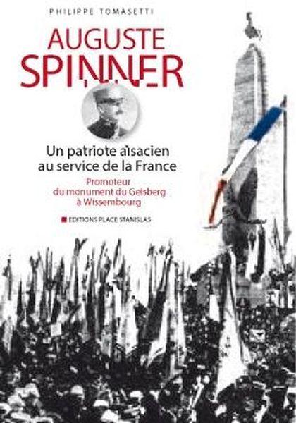 Auguste Spinner ; un patriote alsacien au service de la France
