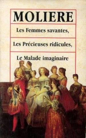 Les Femmes Savantes -Les Precieuses Ridicules -Le Malade Imaginaire