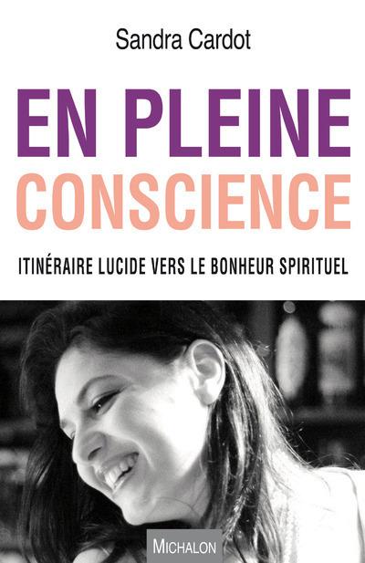 En pleine conscience ; itinéraire lucide vers le bonheur spirituel
