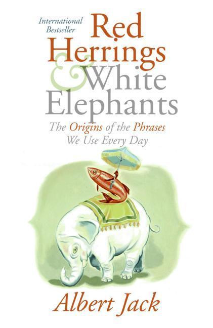 Red Herrings And White Elephants - The Origins Of The Phrases We Use Every Day