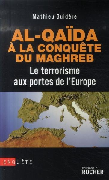 Al-Quaïda à la conquête du Maghreb ; le terrorisme aux portes de l'Europe