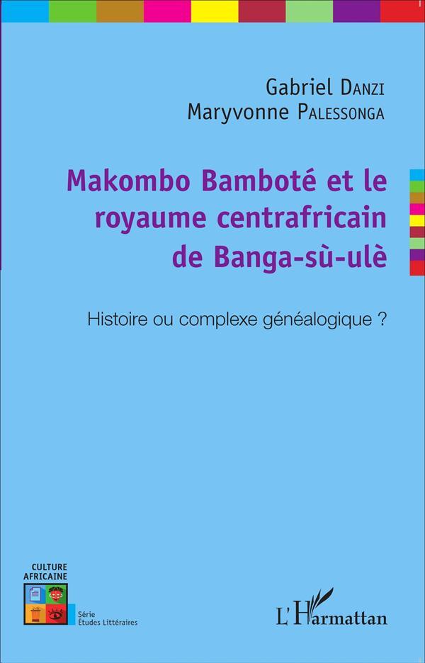 Makombo Bamboté et le royaume centrafricain de Banga-sù-ulè ; histoire ou complexe généalogique ?
