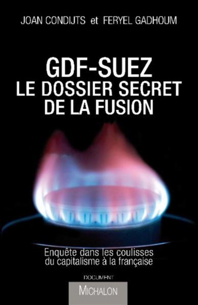 GDF-Suez : une fusion sous tension ; enquête dans les coulisses du grand capitalisme français