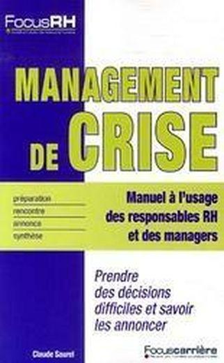 Management de crise ; prendre des décisions difficiles et savoir les annoncer