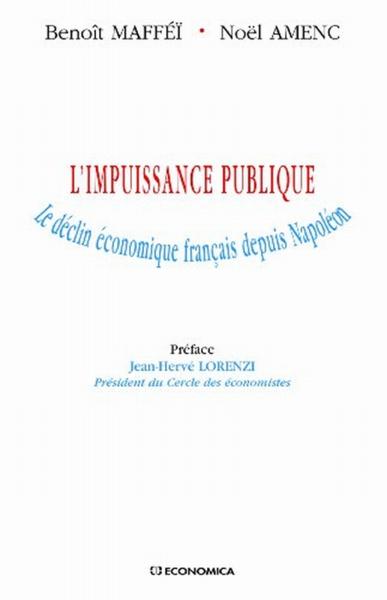 L'Impuissance Publique ; Le Declin Economique Francais Depuis Napoleon