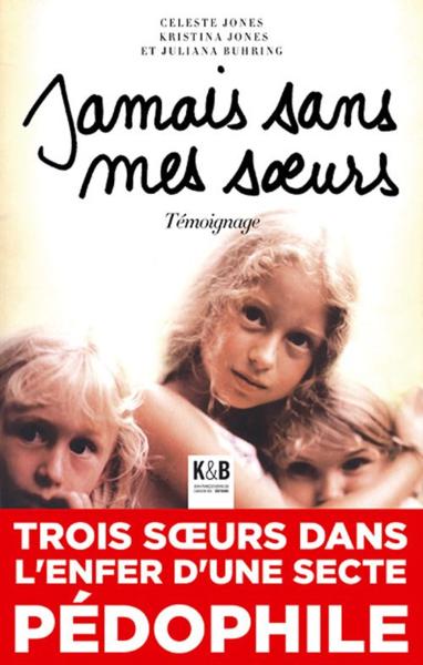 Jamais sans mes soeurs ; trois soeurs dans l'enfer d'une secte pédophile
