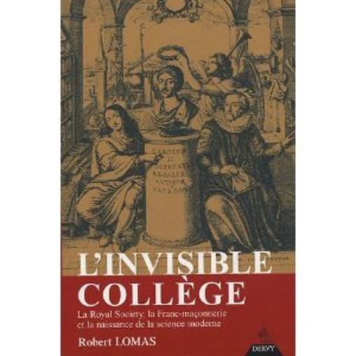 L'invisible college ; la royal society, la franc-maconnerie et la naissance de la science moderne