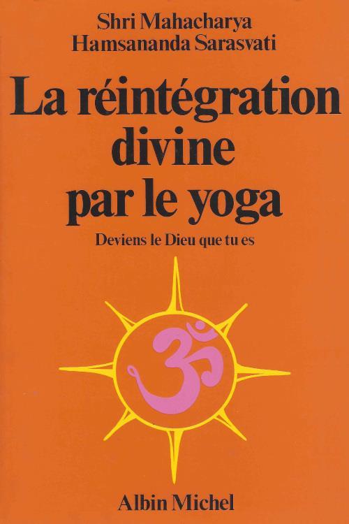 La réintegration divine par le yoga ; deviens le Dieu que tu es