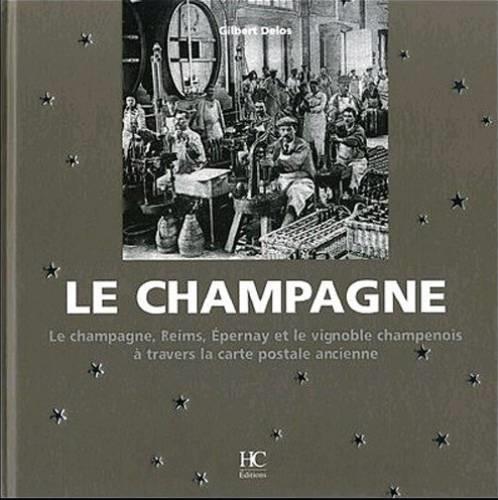 Le champagne ; Reims, Epernay et le vignoble champenois à travers la carte postale ancienne