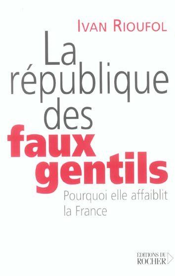 La République des faux gentils ; pourquoi elle affaiblit la France