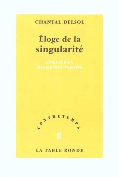 Eloge de la singularite - essai sur la modernite tardive